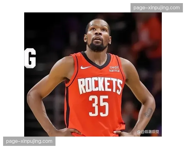 火箭五连胜强势崛起杜兰特申京领衔无重大伤病困扰 火箭五连胜强势崛起杜兰特申京领衔无重大伤病困扰